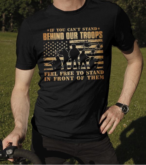 If You Can't Stand Behind Our Troops Feel Free To Stand In Front Of Them American Flag T-Shirt