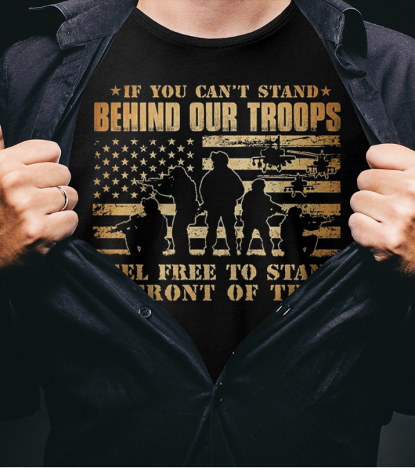 If You Can't Stand Behind Our Troops Feel Free To Stand In Front Of Them American Flag T-Shirt