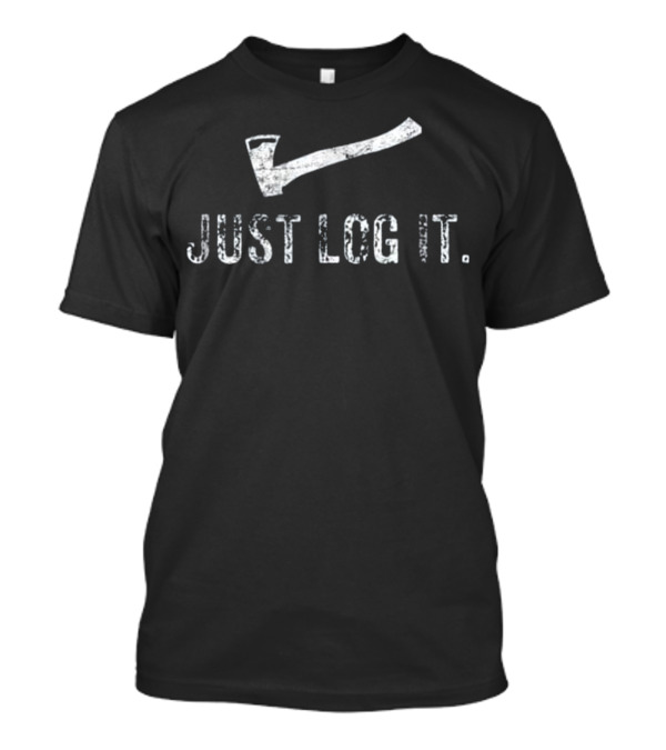 Just Log It Lumberjack Logging Axe T-Shirt