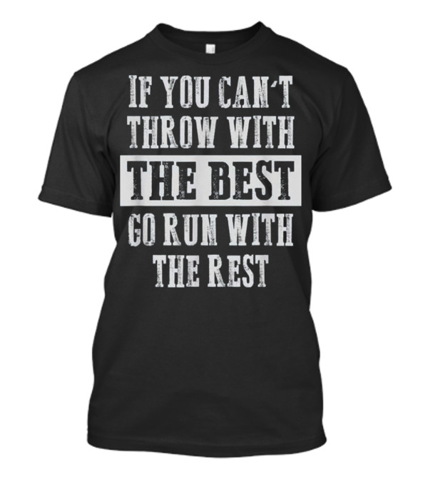 If You Can't Throw With The Best Go Run With The Rest Track And Field Shot Put Discus T-Shirt