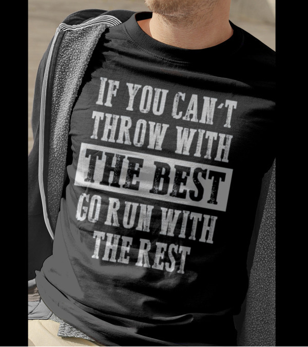 If You Can't Throw With The Best Go Run With The Rest Track And Field Shot Put Discus T-Shirt
