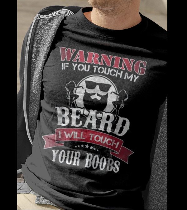 WARNING If You Touch My Beard I Will Touch Your Boobs T-Shirt