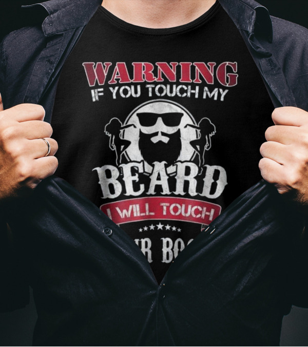 WARNING If You Touch My Beard I Will Touch Your Boobs T-Shirt
