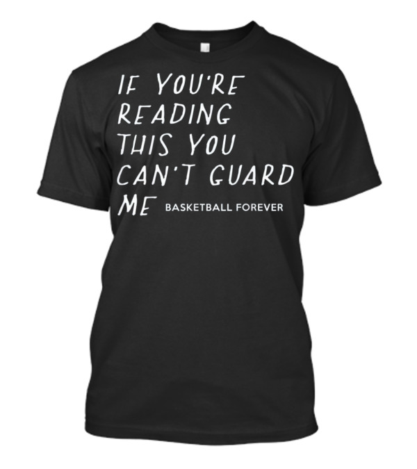 If You're Reading This You Can't Guard Me Basketball Forever T-Shirt