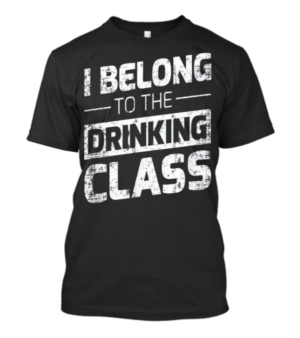 I Belong To The Drinking Class Funny Beer T-Shirt