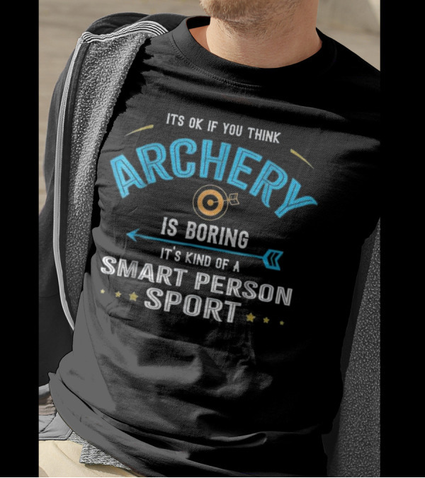 ITS OK IF YOU THINK ARCHERY IS BORING IT'S KIND OF A SMART PERSON SPORT T-Shirt