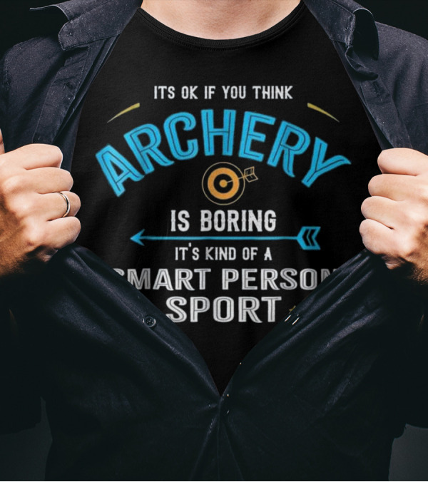 ITS OK IF YOU THINK ARCHERY IS BORING IT'S KIND OF A SMART PERSON SPORT T-Shirt