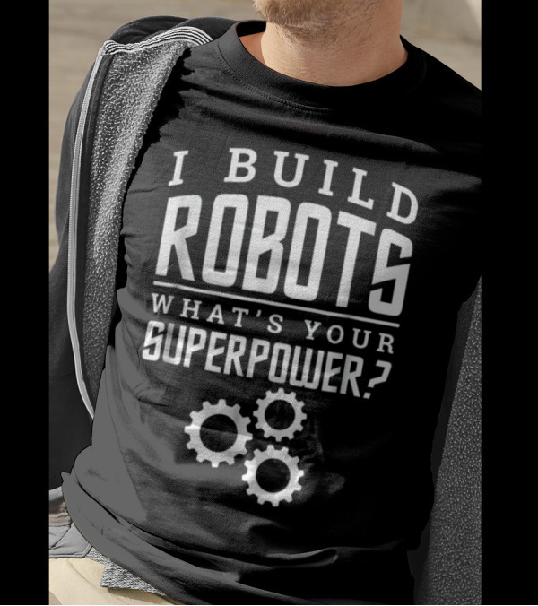 I Build Robots What's Your Superpower With Gear T-Shirt