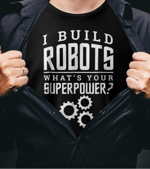 I Build Robots What's Your Superpower With Gear T-Shirt