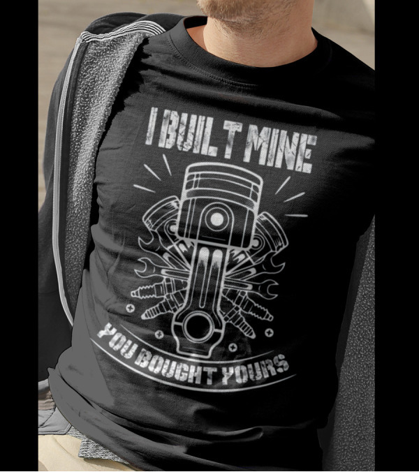 I Built Mine You Bought Yours Funny Mech Piston Engine Spark Plugs Tools T-Shirt
