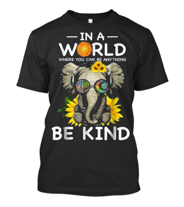 In A World Where You Can Be Anything Be Kind Elephant With Sunflowers And Peace Sign Glasses T-Shirt
