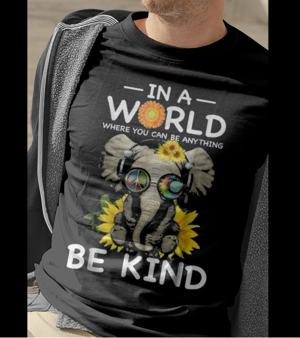 In A World Where You Can Be Anything Be Kind Elephant With Sunflowers And Peace Sign Glasses T-Shirt