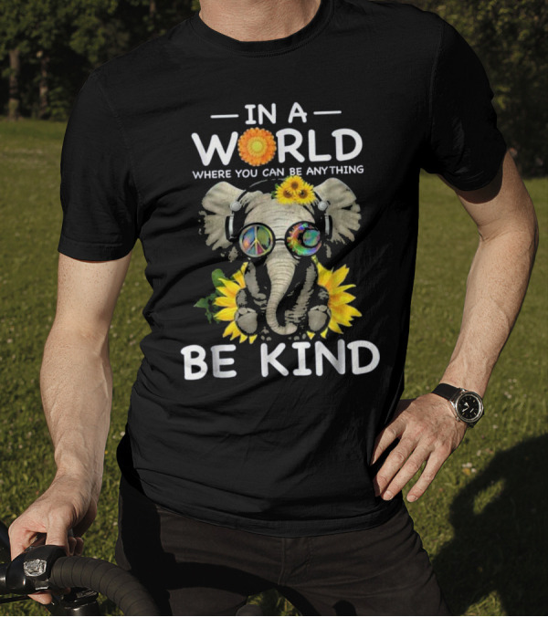 In A World Where You Can Be Anything Be Kind Elephant With Sunflowers And Peace Sign Glasses T-Shirt