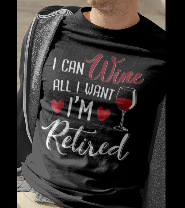 I CAN WINE ALL I WANT I'M RETIRED Red Hearts Wine Glass T-Shirt