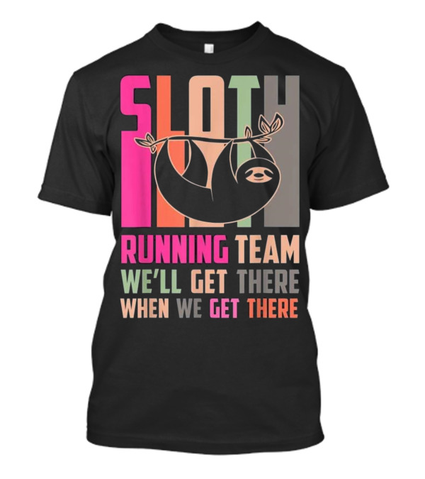 Sloth Running Team We’ll Get There When We Get There T-Shirt
