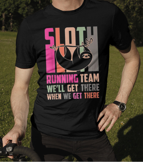 Sloth Running Team We’ll Get There When We Get There T-Shirt