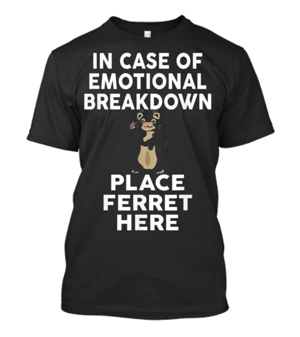 In Case Of Emotional Breakdown Place Ferret Here T-Shirt
