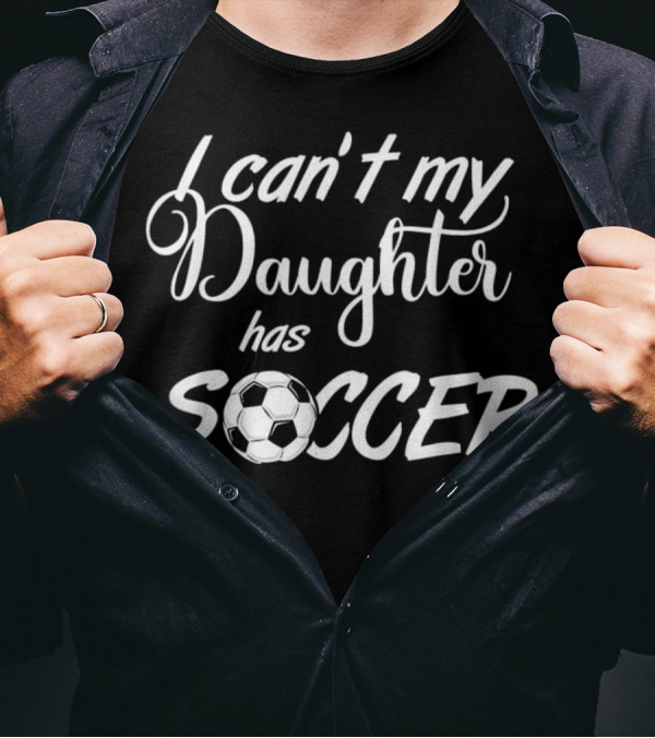 I Can't My Daughter Has Soccer Ball Practice T-Shirt