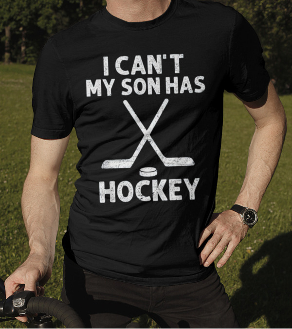 I Can't My Son Has Hockey Sticks And Puck T-Shirt