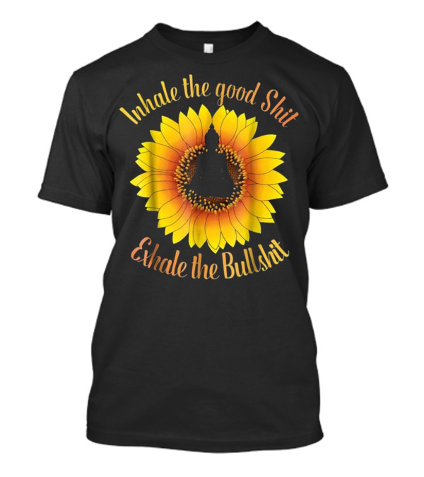 Inhale The Good Shit Exhale The Bullshit Buddha Silhouette Sunflower T-Shirt