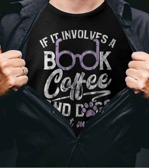 If It Involves A Book Coffee And Dogs Count Me In T-Shirt