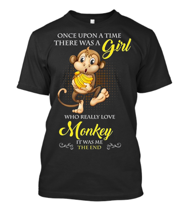 Once Upon A Time There Was A Girl Who Really Loved Monkey It Was Me The End T-Shirt