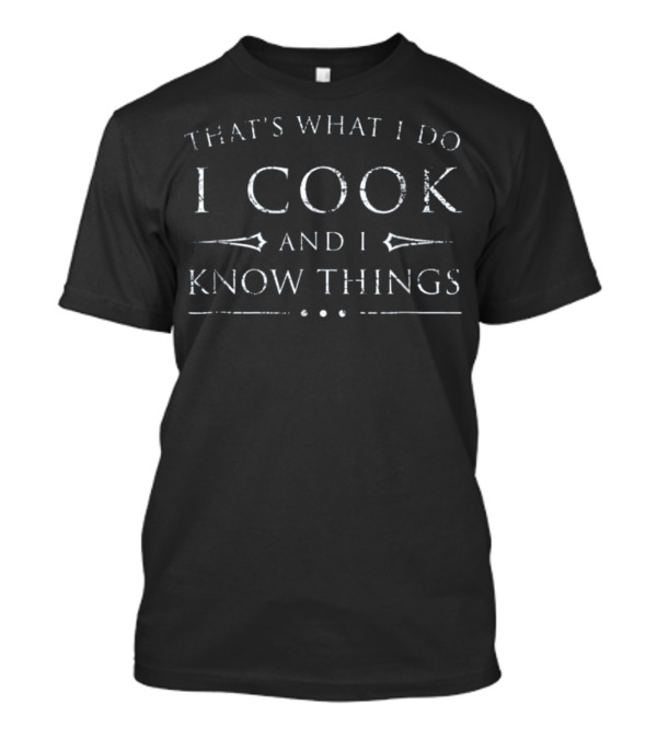 That's What I Do I Cook And I Know Things Funny Fantasy T-Shirt