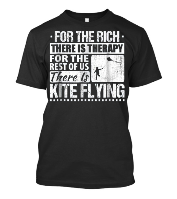 FOR THE RICH THERE IS THERAPY FOR THE REST OF US THERE IS KITE FLYING T-Shirt