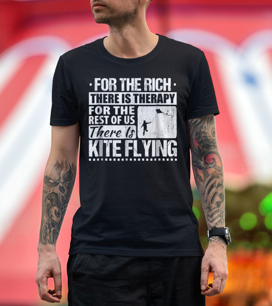 FOR THE RICH THERE IS THERAPY FOR THE REST OF US THERE IS KITE FLYING T-Shirt
