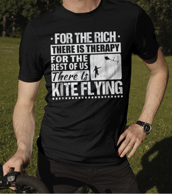 FOR THE RICH THERE IS THERAPY FOR THE REST OF US THERE IS KITE FLYING T-Shirt