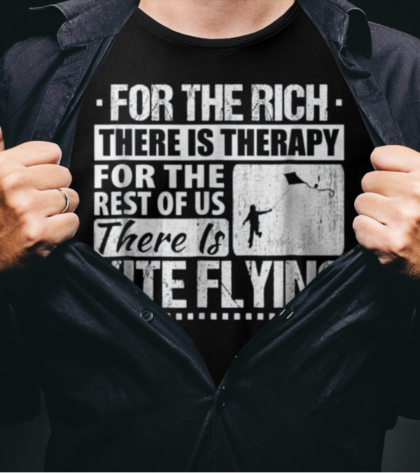FOR THE RICH THERE IS THERAPY FOR THE REST OF US THERE IS KITE FLYING T-Shirt
