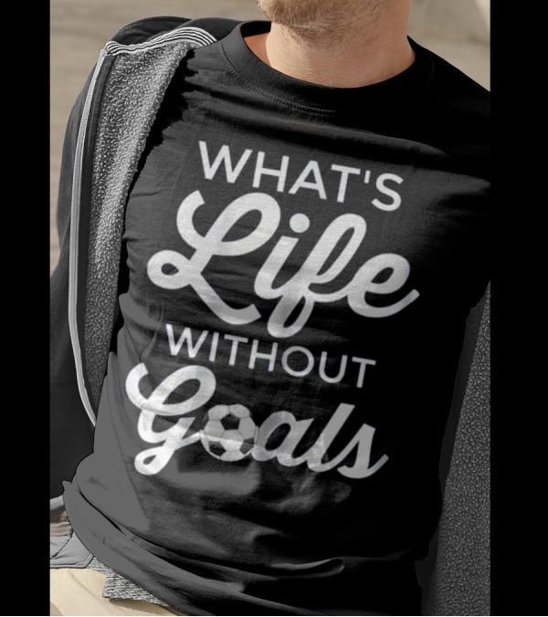 What's Life Without Goals Soccer Ball Typography T-Shirt