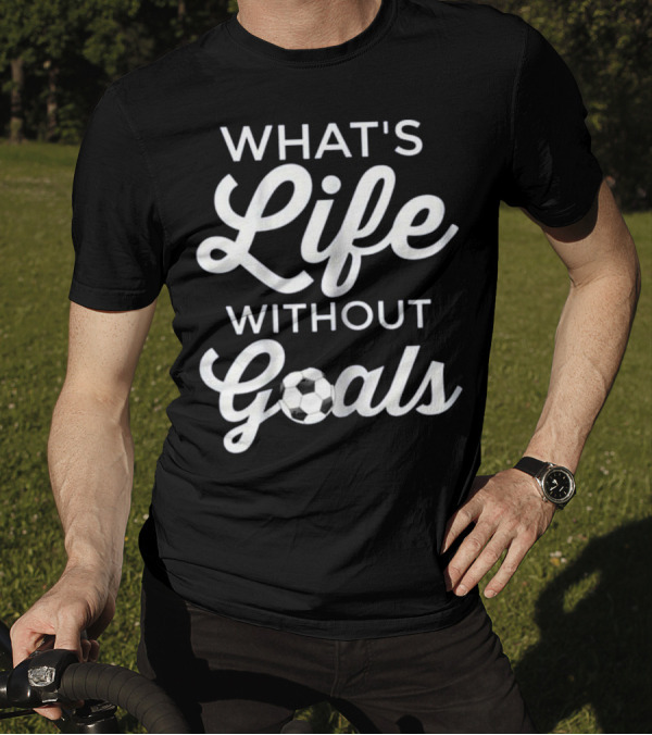 What's Life Without Goals Soccer Ball Typography T-Shirt