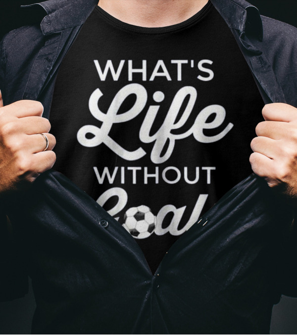 What's Life Without Goals Soccer Ball Typography T-Shirt