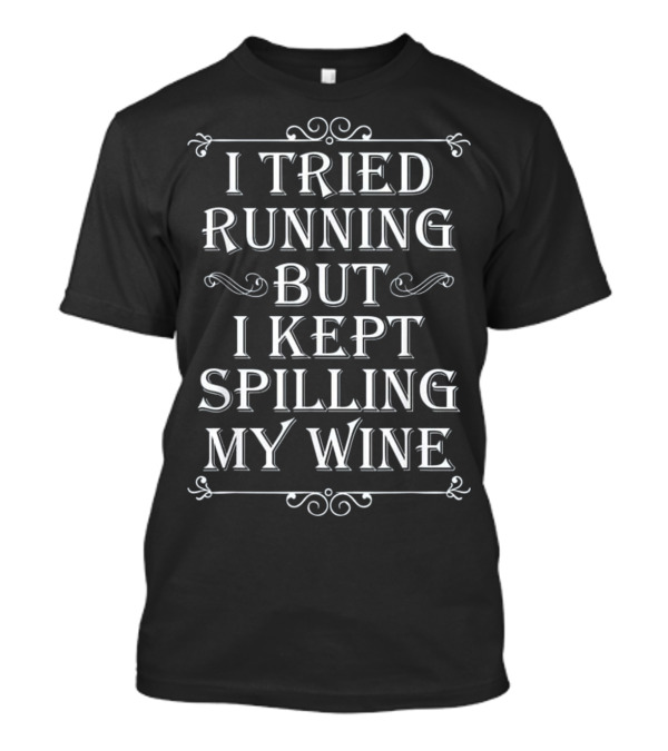 I Tried Running But I Kept Spilling My Wine Decorative Typography Humorous Phrase T-Shirt