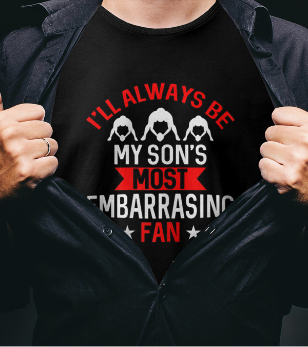 I'LL ALWAYS BE MY SON'S MOST EMBARRASSING FAN T-Shirt