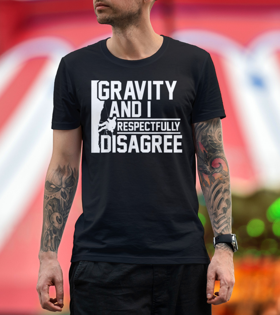 Gravity And I Respectfully Disagree Rock Climbing Humor T-Shirt
