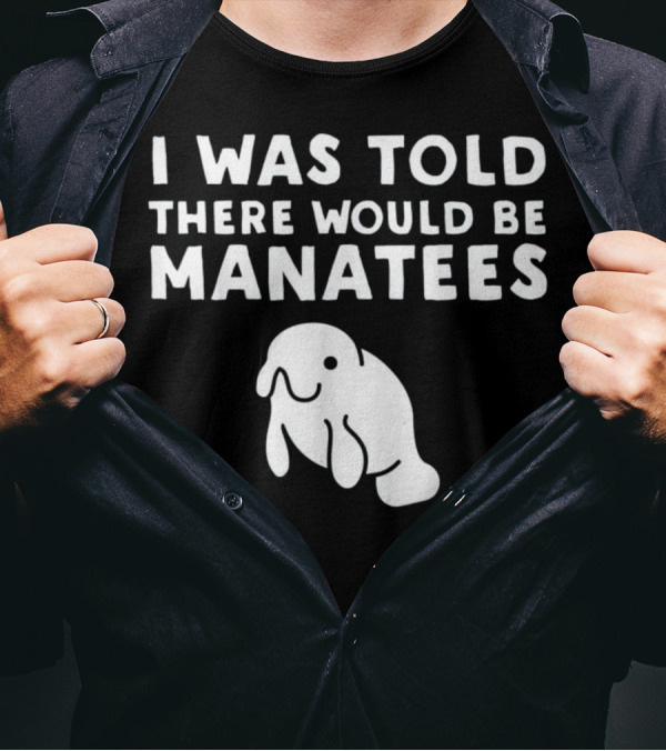 I Was Told There Would Be Manatees Manatee T-Shirt