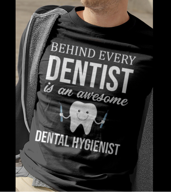 Behind Every Dentist Is An Awesome Dental Hygienist T-Shirt