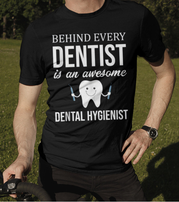 Behind Every Dentist Is An Awesome Dental Hygienist T-Shirt