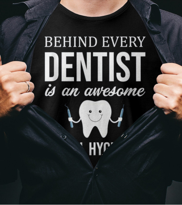Behind Every Dentist Is An Awesome Dental Hygienist T-Shirt