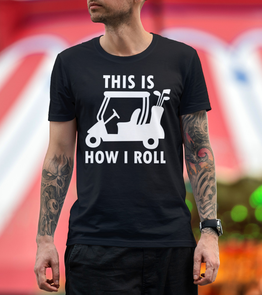 This Is How I Roll Funny Humor Golf Cart Golf Clubs T-Shirt