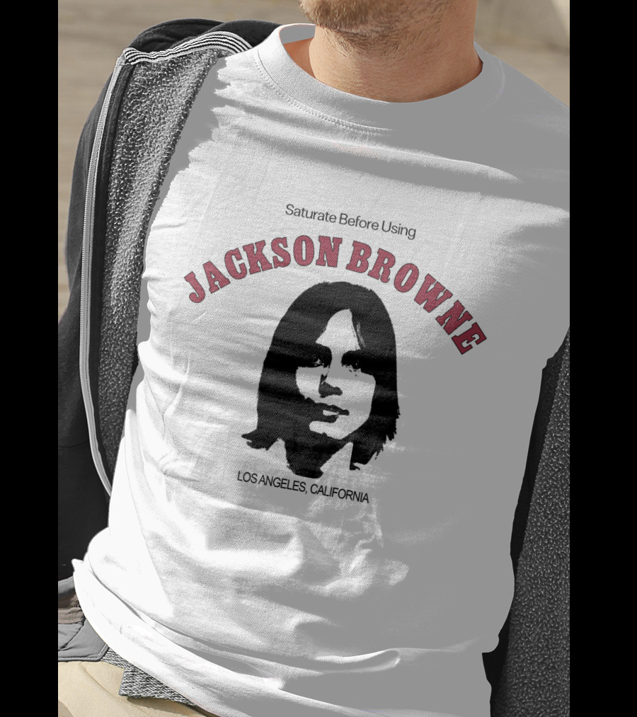 Jackson Browne Saturate Before Using Los Angeles California T-Shirt