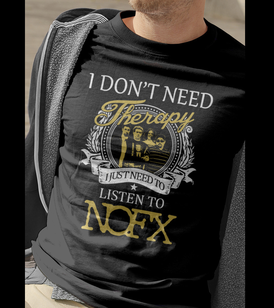 I Don't Need Therapy I Just Need To Listen To Nofx T-Shirt