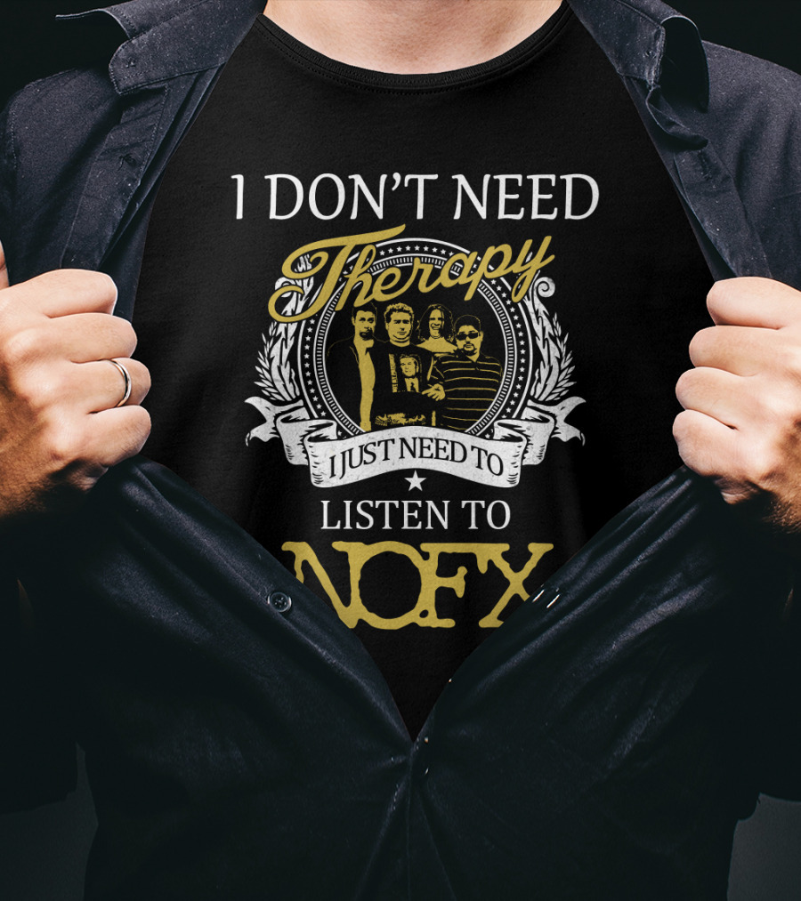 I Don't Need Therapy I Just Need To Listen To Nofx T-Shirt