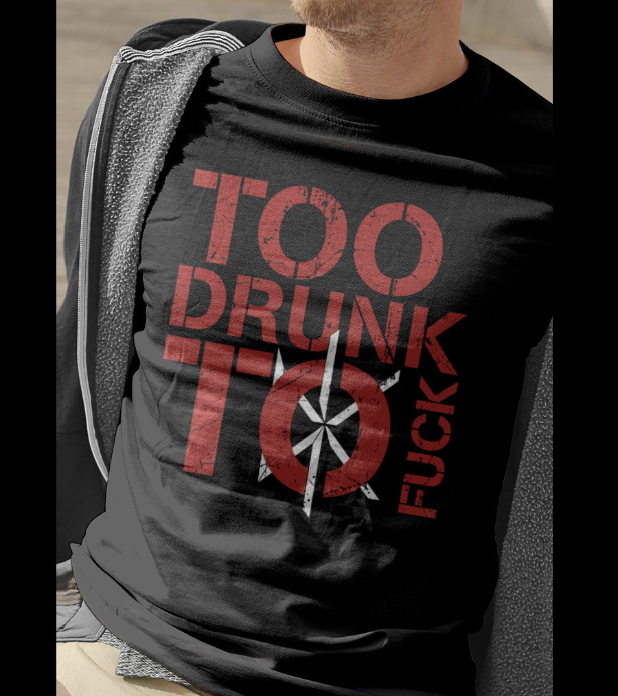 Too Drunk To Fuck Dk T-Shirt