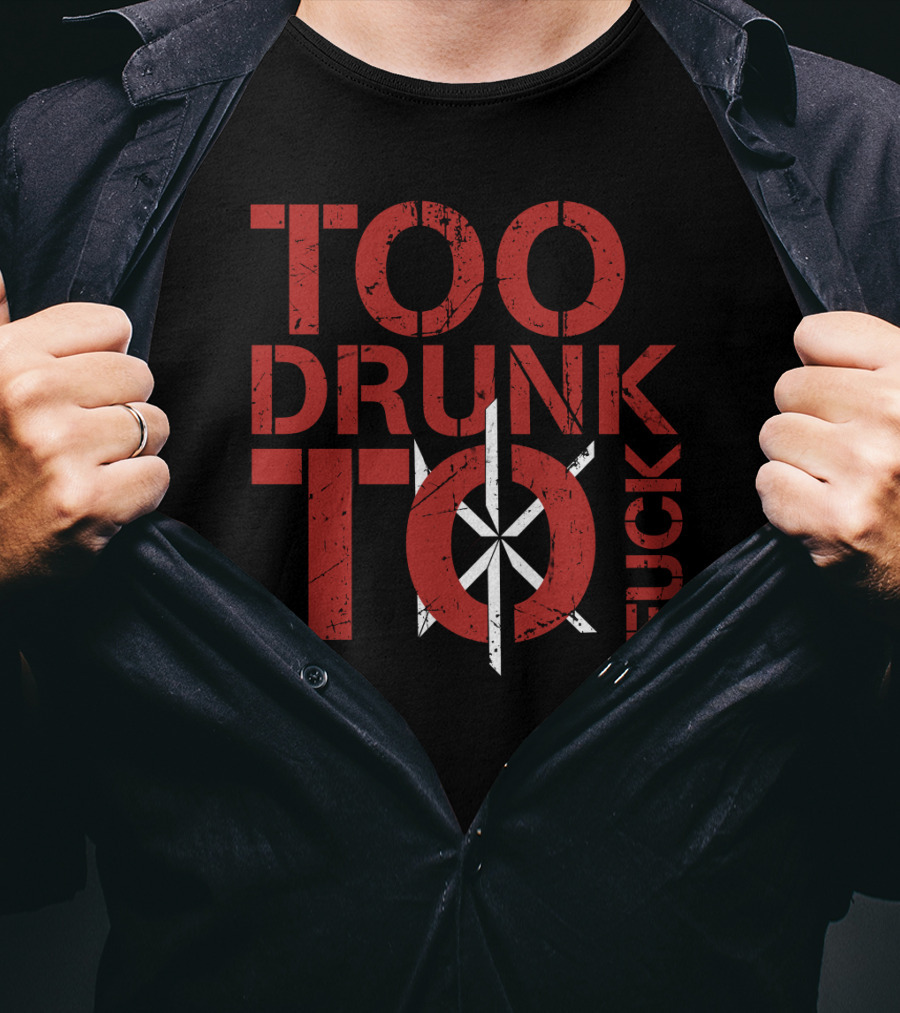 Too Drunk To Fuck Dk T-Shirt
