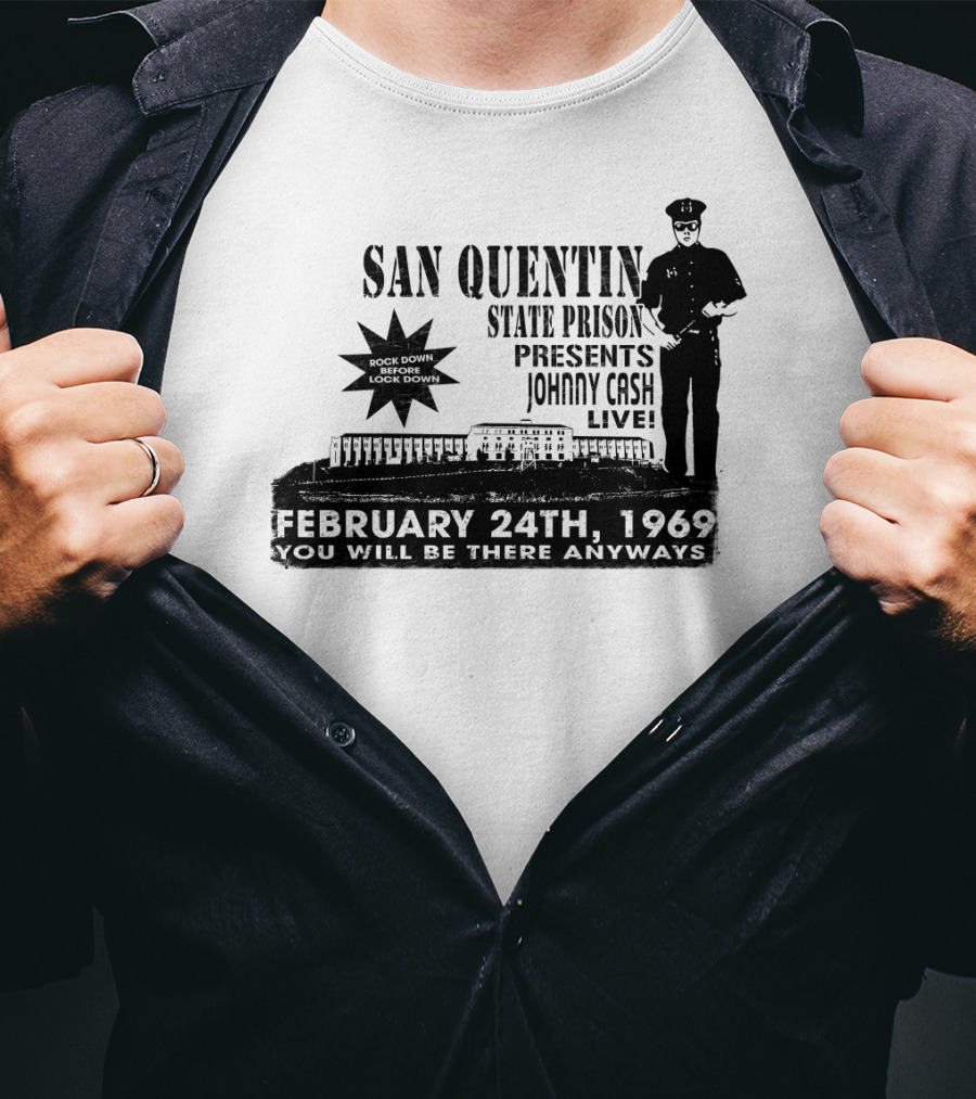 San Quentin State Prison Presents Johnny Cash Live February 24Th 1969 You Will Be There Anyways T-Shirt