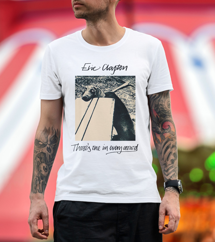 Eric Clapton There's One In Every Crowd Dog T-Shirt