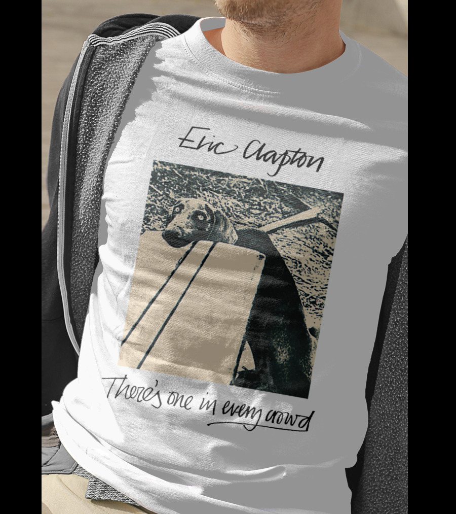 Eric Clapton There's One In Every Crowd Dog T-Shirt